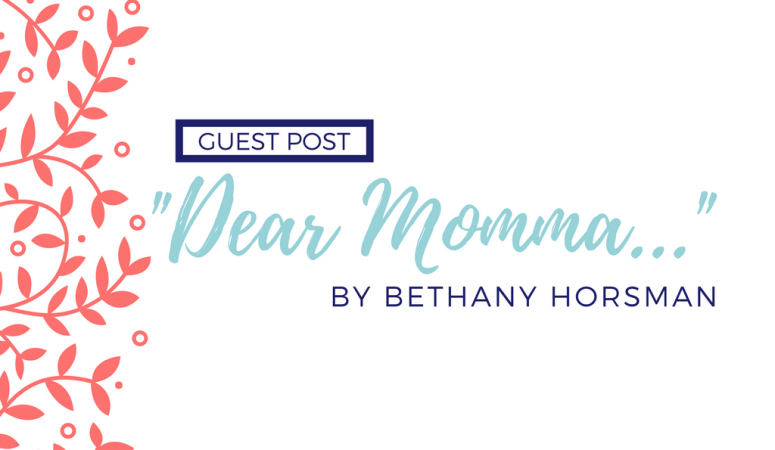 “Dear Momma” – Guest Post By Bethany Horsman
