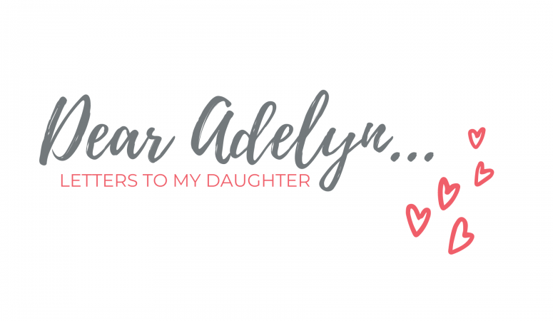 “Dear Adelyn” … Letters to my daughter