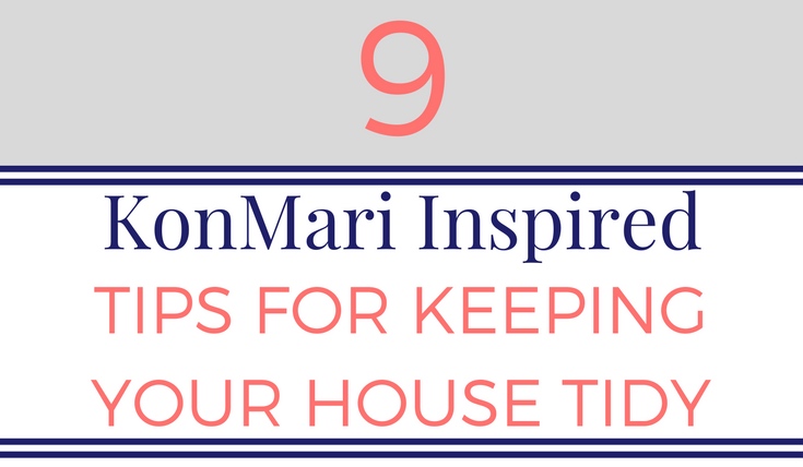 9 Konmari Inspired Tips for Keeping your House Tidy