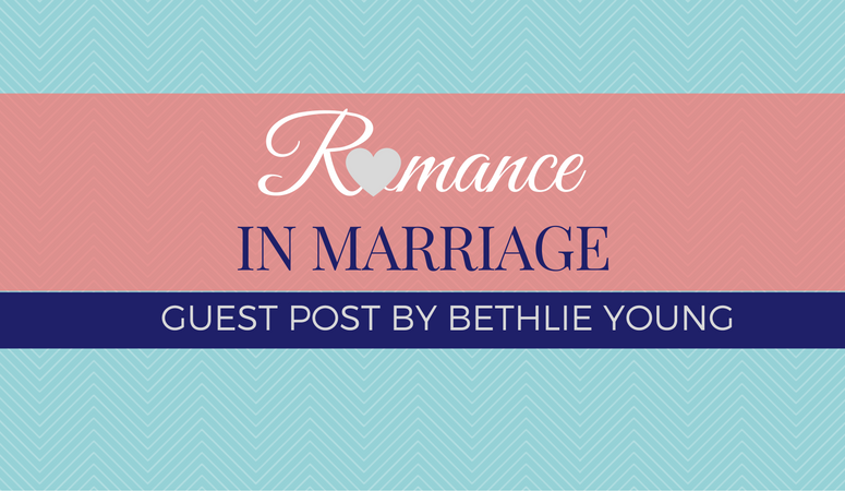 Romance in Marriage – Guest Post by Bethlie Young