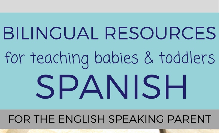 Bilingual Resources for Teaching Babies & Toddlers Spanish – for the English Speaking Parent